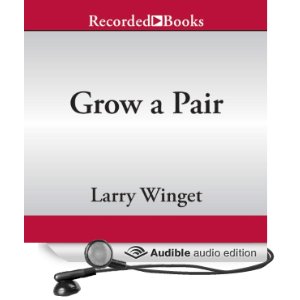 Motivational Book – Grow a Pair: How to Stop Being a Victim and Take Back Your Life, Your Business, and Your Sanity by Larry Winget